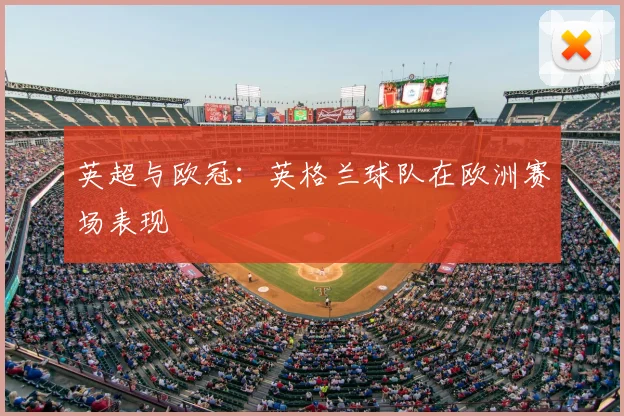 英超与欧冠:英格兰球队在欧洲赛场表现