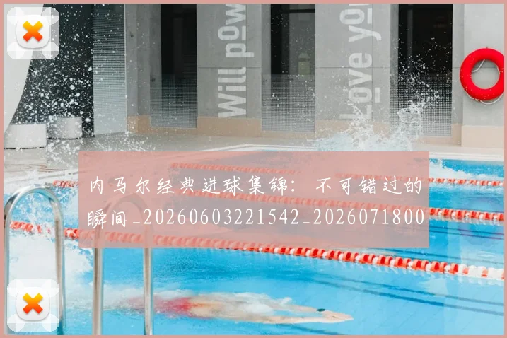 内马尔经典进球集锦：不可错过的瞬间_20260603221542_20260718005325