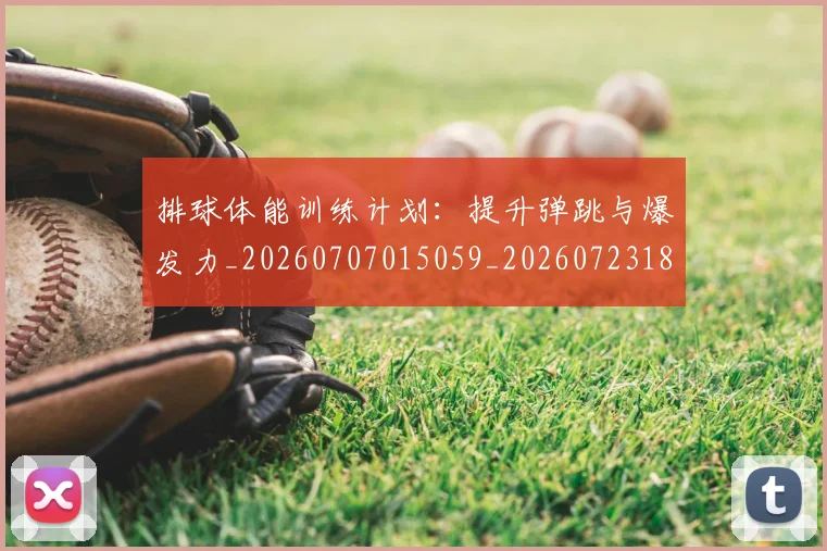排球体能训练计划：提升弹跳与爆发力_20260707015059_20260723183248