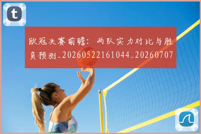欧冠决赛前瞻：两队实力对比与胜负预测_20260522161044_20260707150335