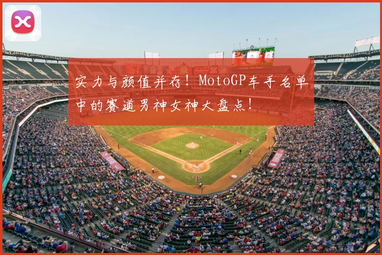 实力与颜值并存！MotoGP车手名单中的赛道男神女神大盘点！
